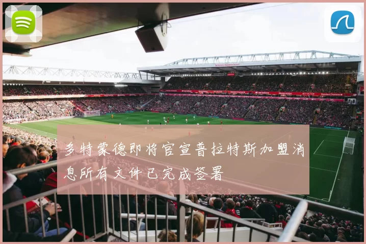 多特蒙德即将官宣普拉特斯加盟消息所有文件已完成签署